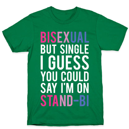 Bisexual But I'm Single I Guess You Could Say I'm on Stand-bi T-Shirt
