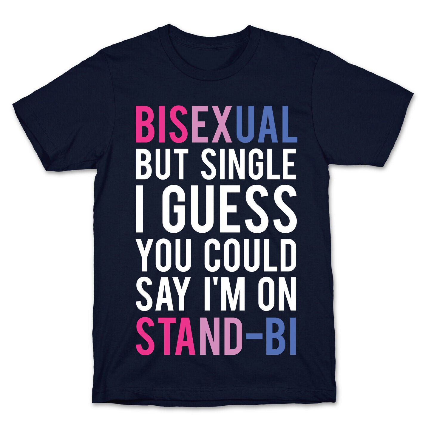 Bisexual But I'm Single I Guess You Could Say I'm on Stand-bi T-Shirt