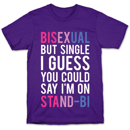 Bisexual But I'm Single I Guess You Could Say I'm on Stand-bi T-Shirt