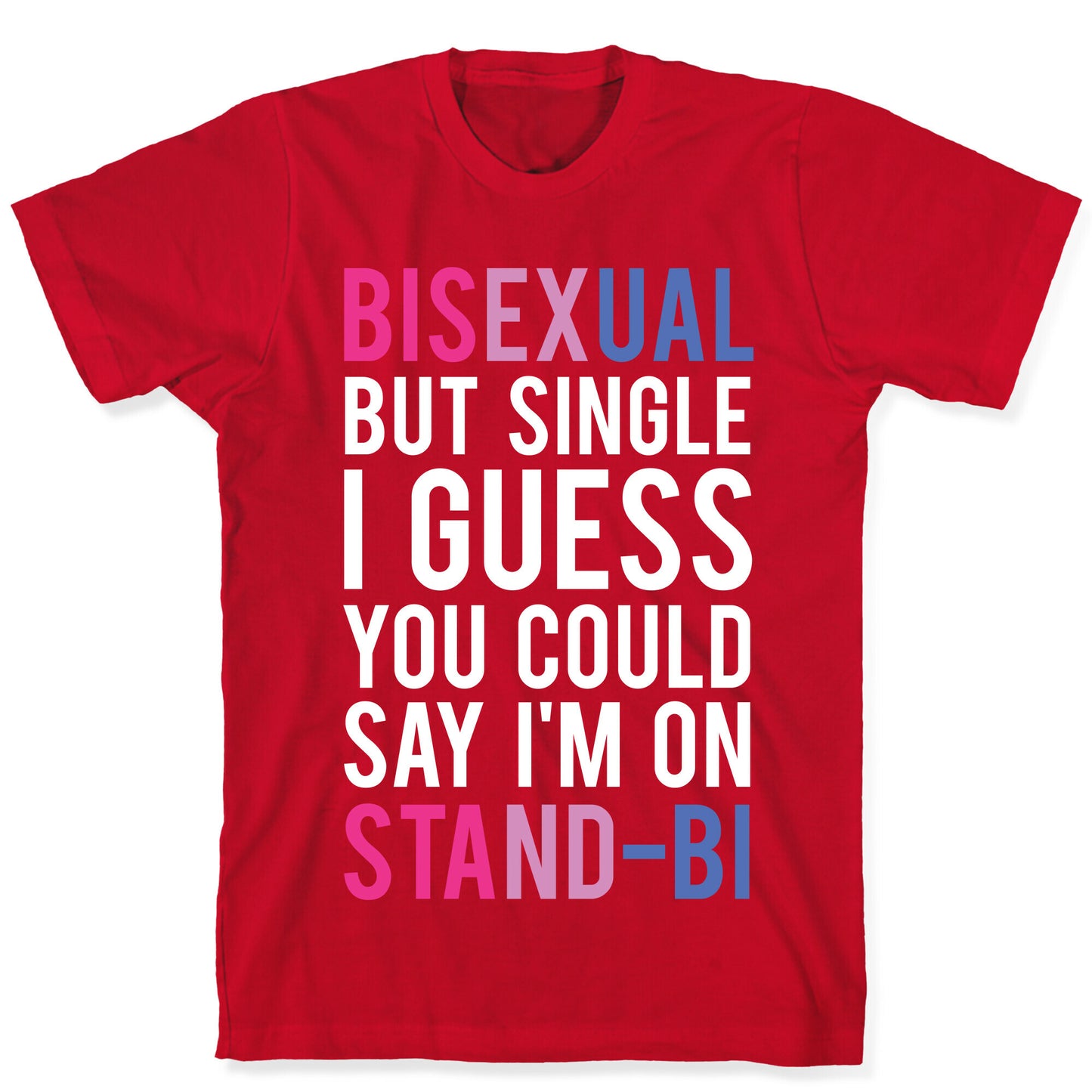 Bisexual But I'm Single I Guess You Could Say I'm on Stand-bi T-Shirt