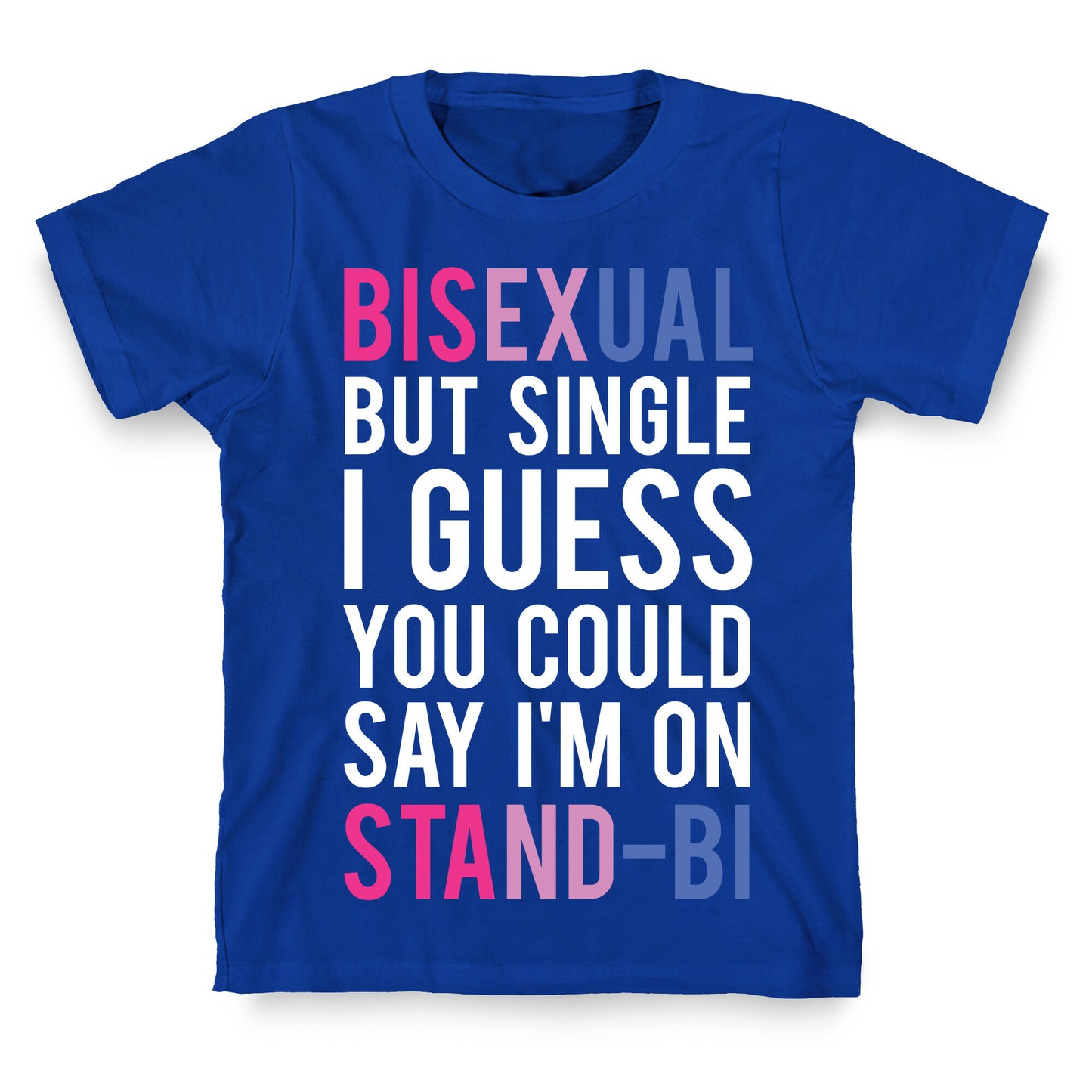 Bisexual But I'm Single I Guess You Could Say I'm on Stand-bi T-Shirt