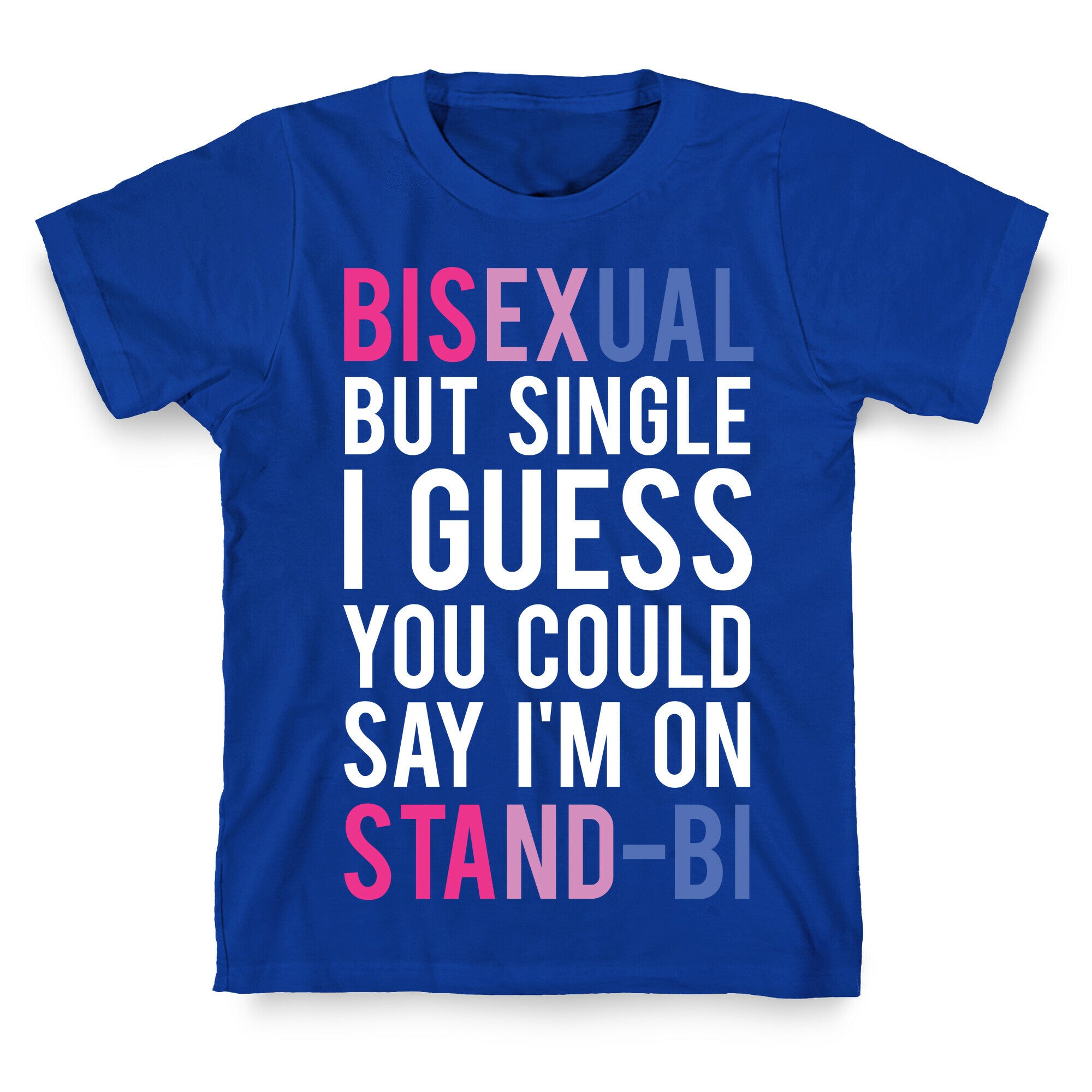 Bisexual But I'm Single I Guess You Could Say I'm on Stand-bi T-Shirt