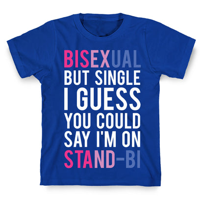 Bisexual But I'm Single I Guess You Could Say I'm on Stand-bi T-Shirt