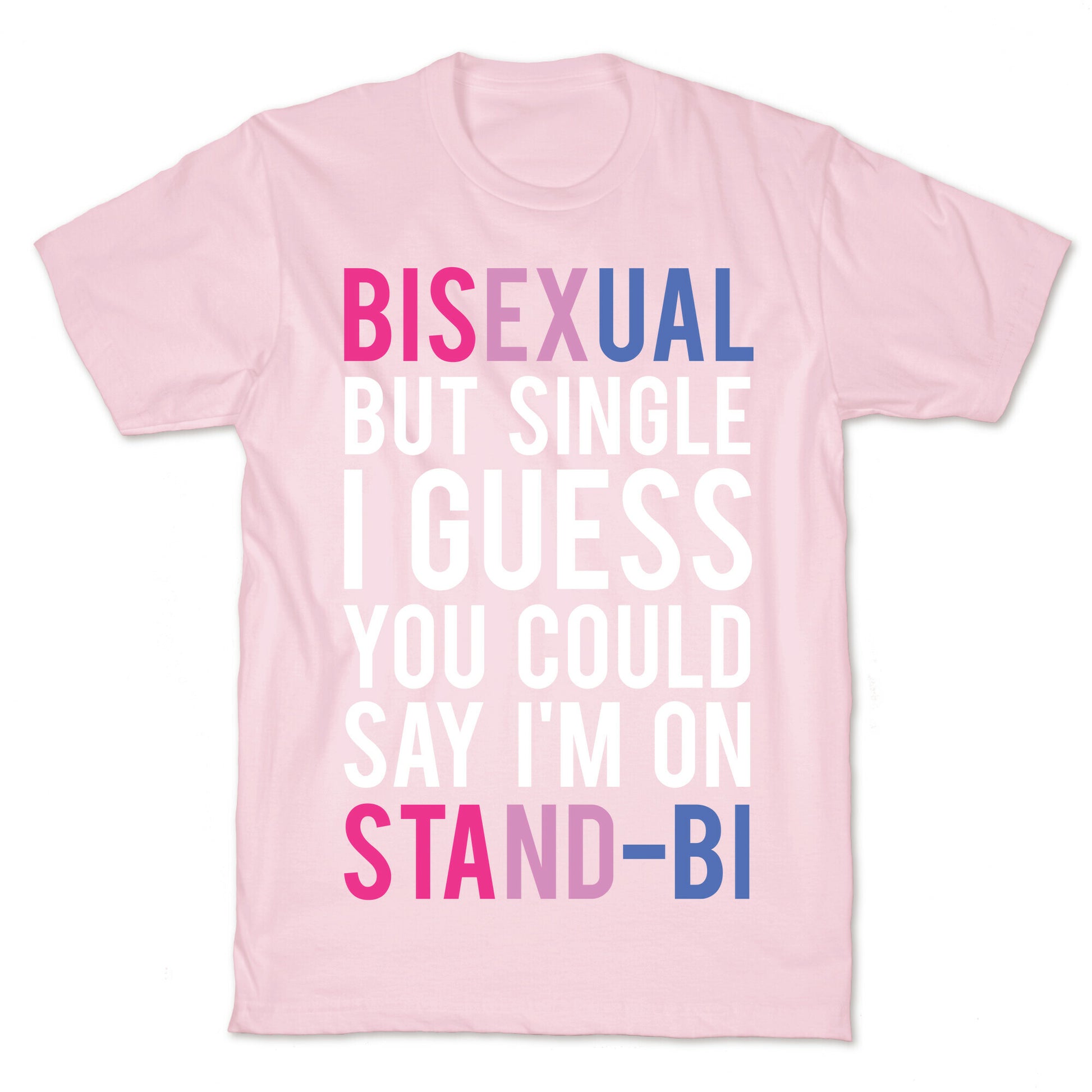 Bisexual But I'm Single I Guess You Could Say I'm on Stand-bi T-Shirt