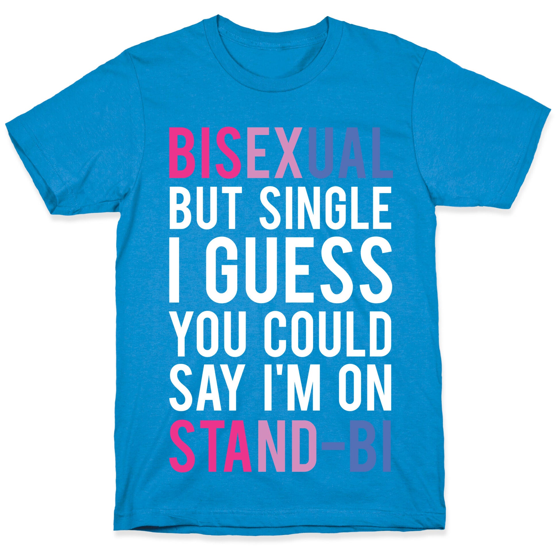 Bisexual But I'm Single I Guess You Could Say I'm on Stand-bi T-Shirt