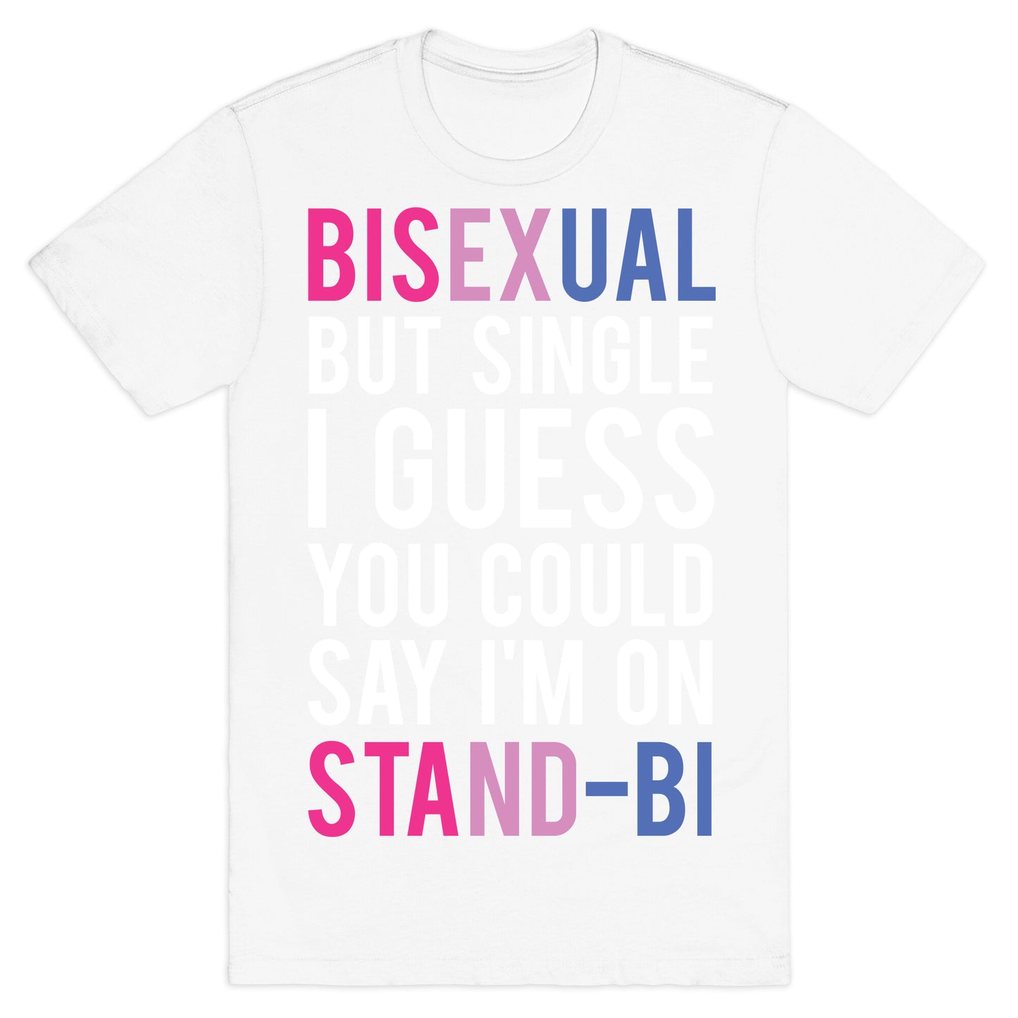 Bisexual But I'm Single I Guess You Could Say I'm on Stand-bi T-Shirt