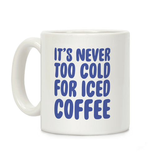It's Never Too Cold for Iced Coffee Coffee Mug