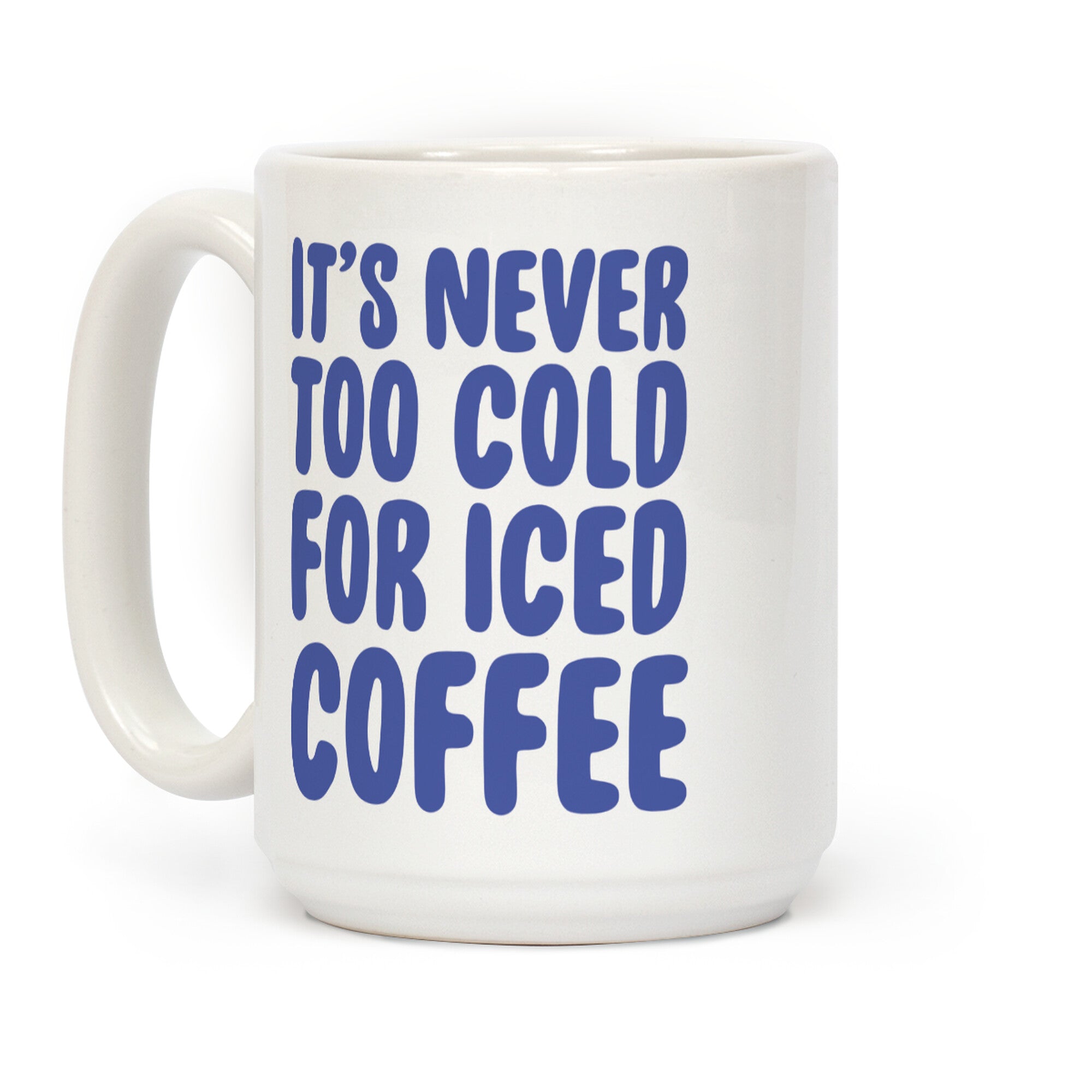 It's Never Too Cold for Iced Coffee Coffee Mug