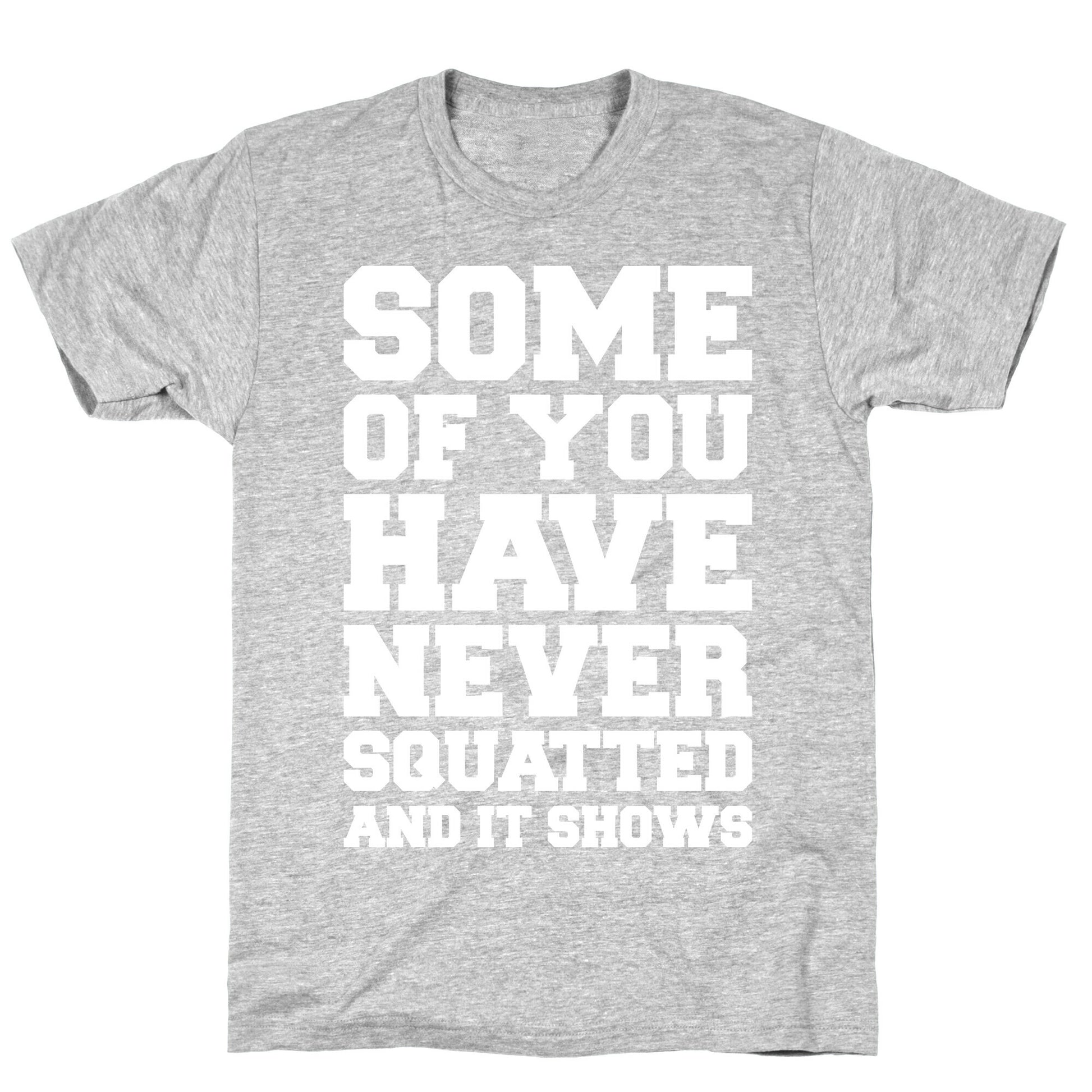 Some Of You Have Never Squatted and It Shows White Print T-Shirt
