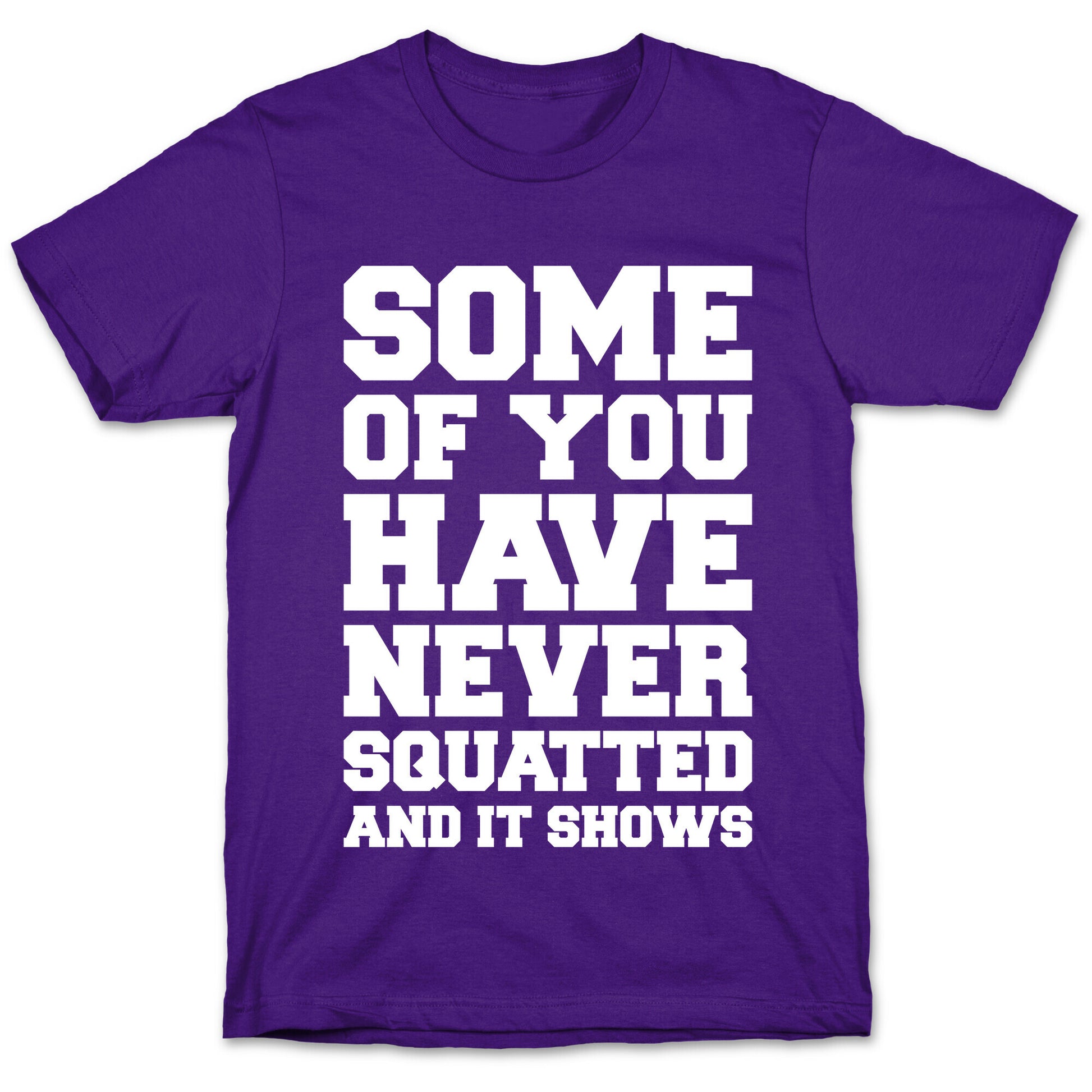 Some Of You Have Never Squatted and It Shows White Print T-Shirt