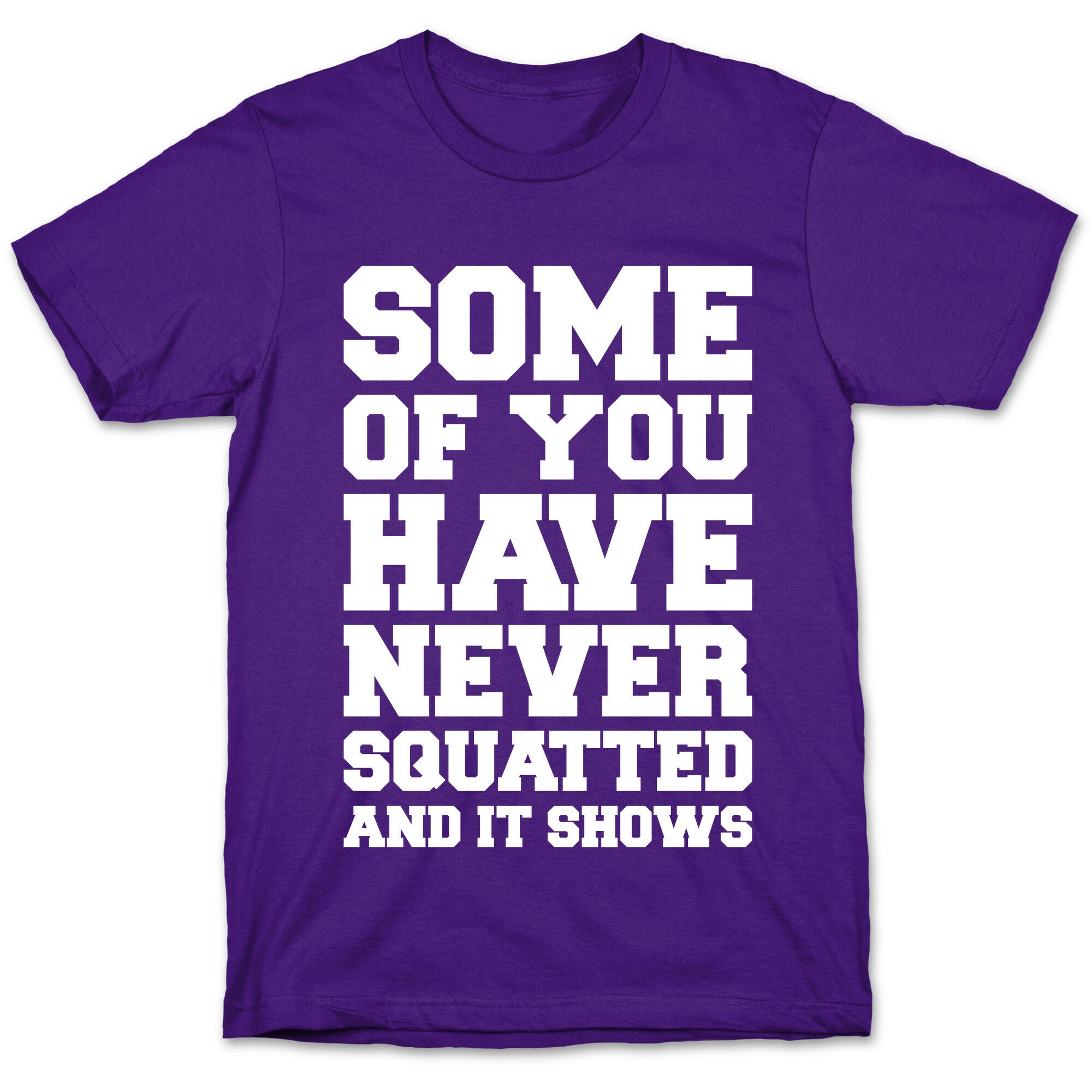 Some Of You Have Never Squatted and It Shows White Print T-Shirt