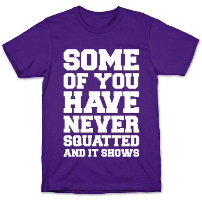 Some Of You Have Never Squatted and It Shows White Print T-Shirt