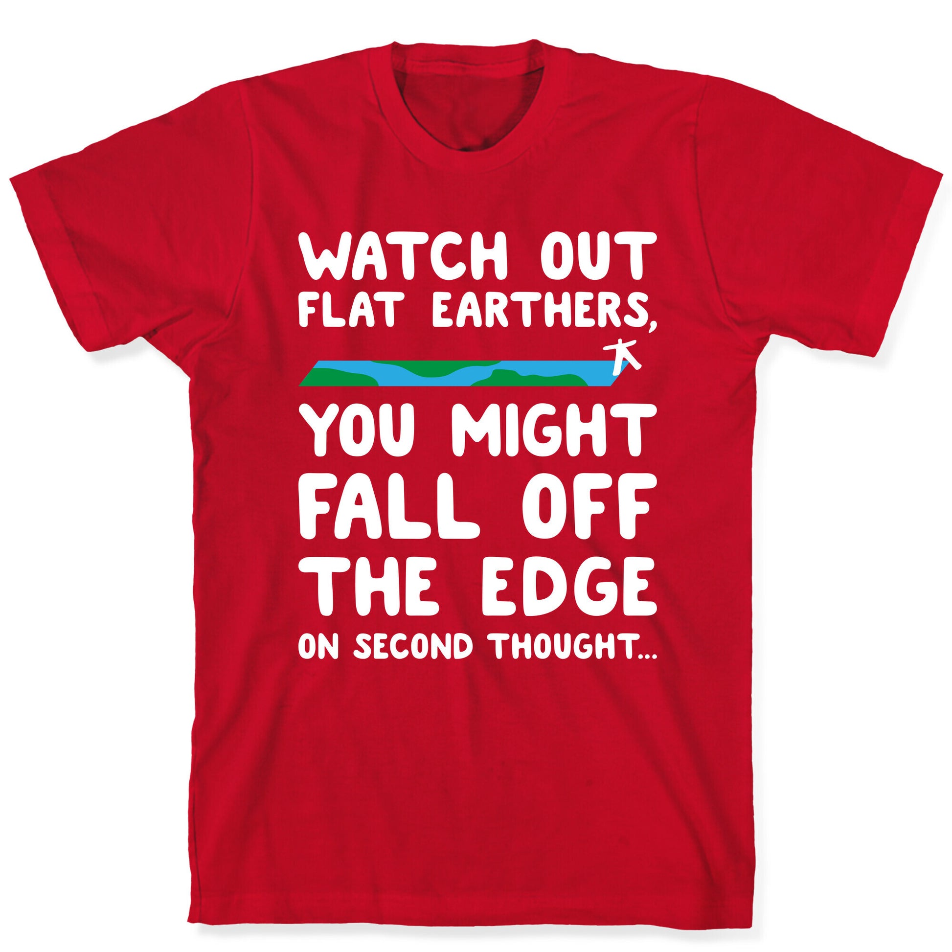 Watch Out Flat Earthers T-Shirt