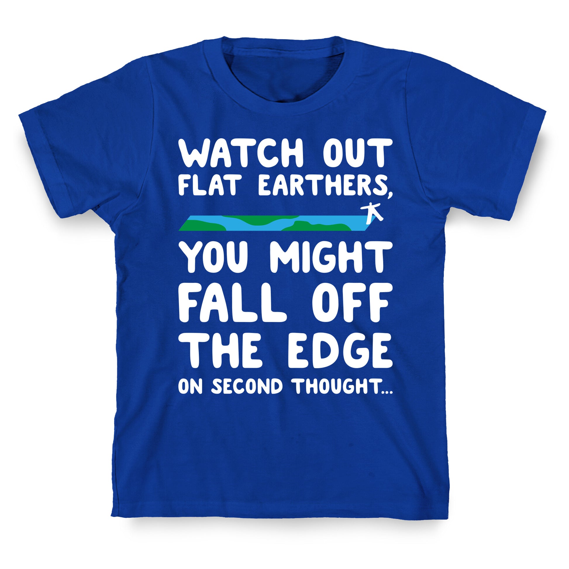 Watch Out Flat Earthers T-Shirt