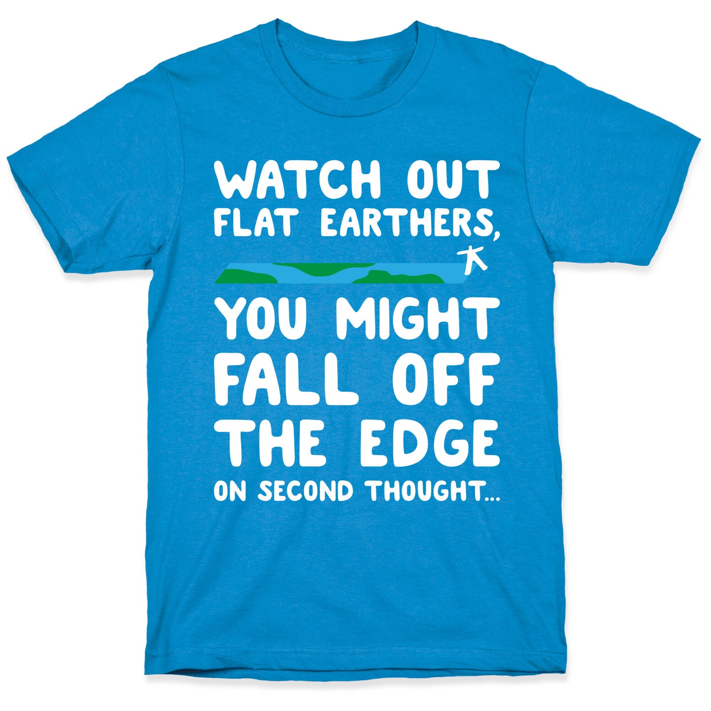 Watch Out Flat Earthers T-Shirt
