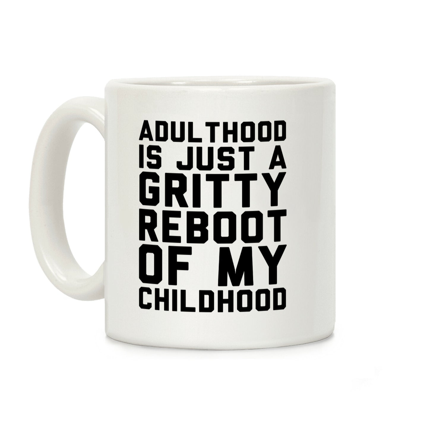 Adulthood is Just a Gritty Reboot of my Childhood Coffee Mug