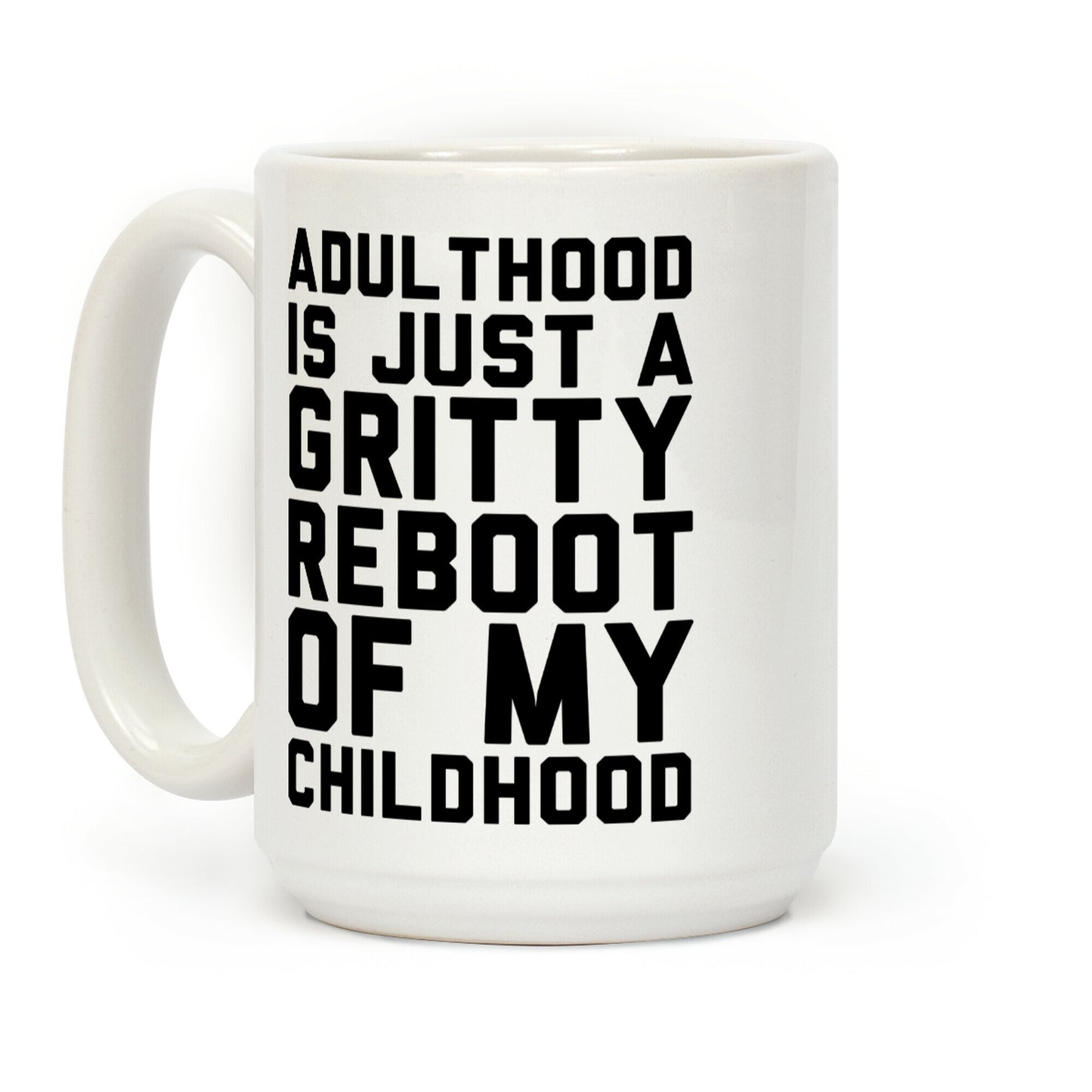 Adulthood is Just a Gritty Reboot of my Childhood Coffee Mug