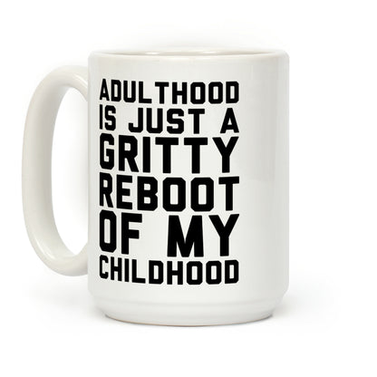 Adulthood is Just a Gritty Reboot of my Childhood Coffee Mug