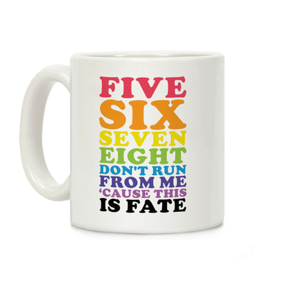 Five Six Seven Eight Don't Run For Me ‘Cause This Is Fate Coffee Mug