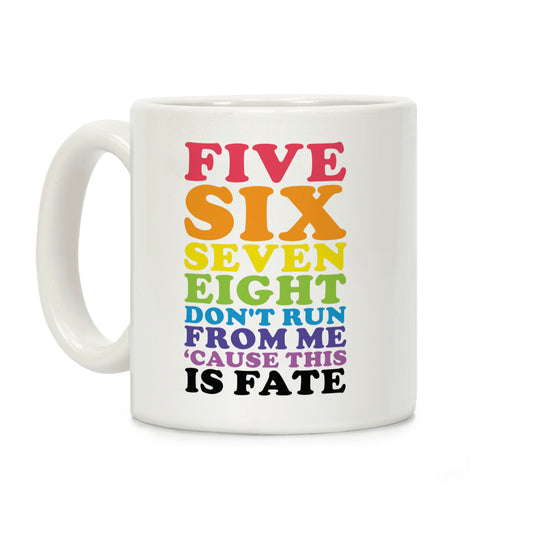 Five Six Seven Eight Don't Run For Me ‘Cause This Is Fate Coffee Mug