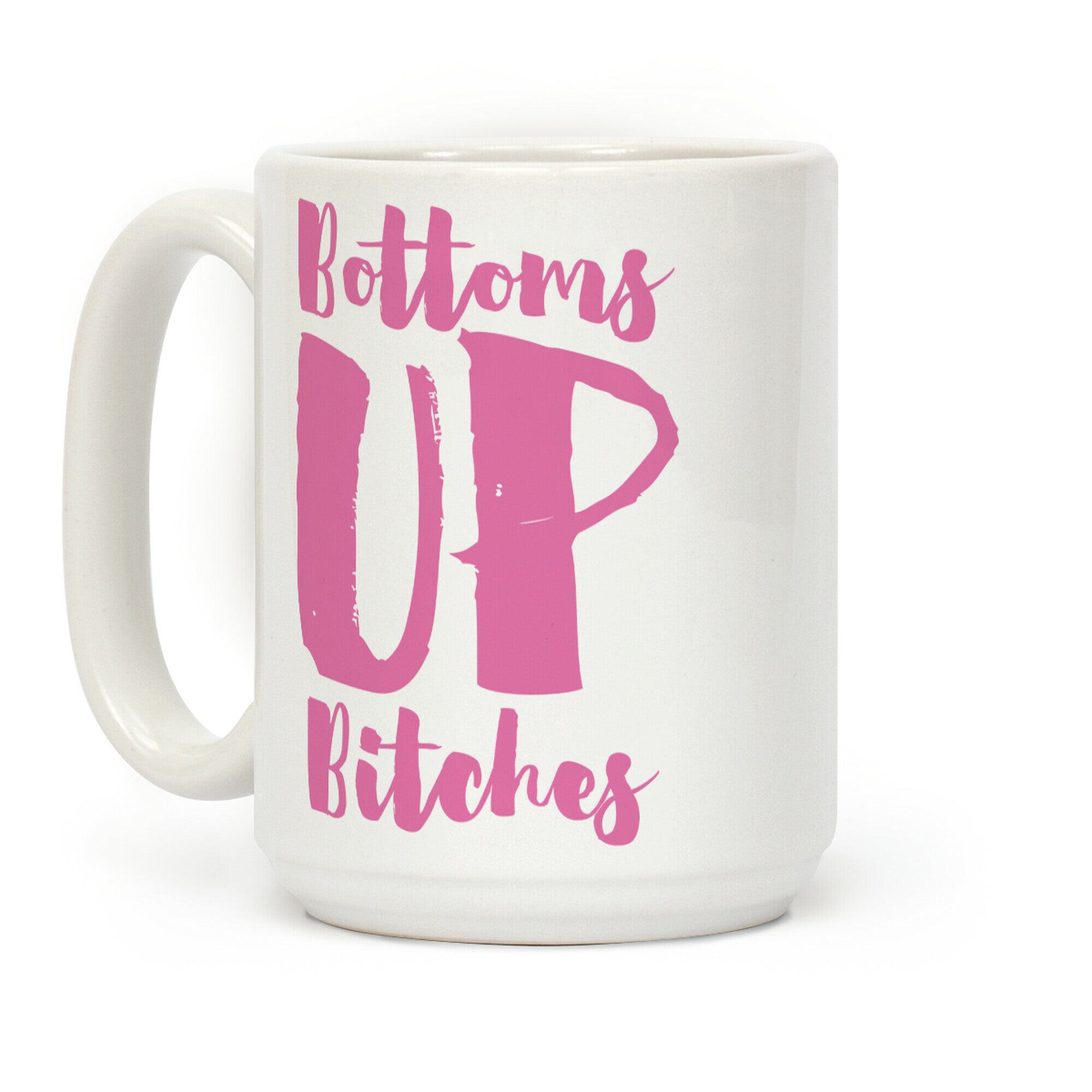 Bottoms Up, B*tches Coffee Mug