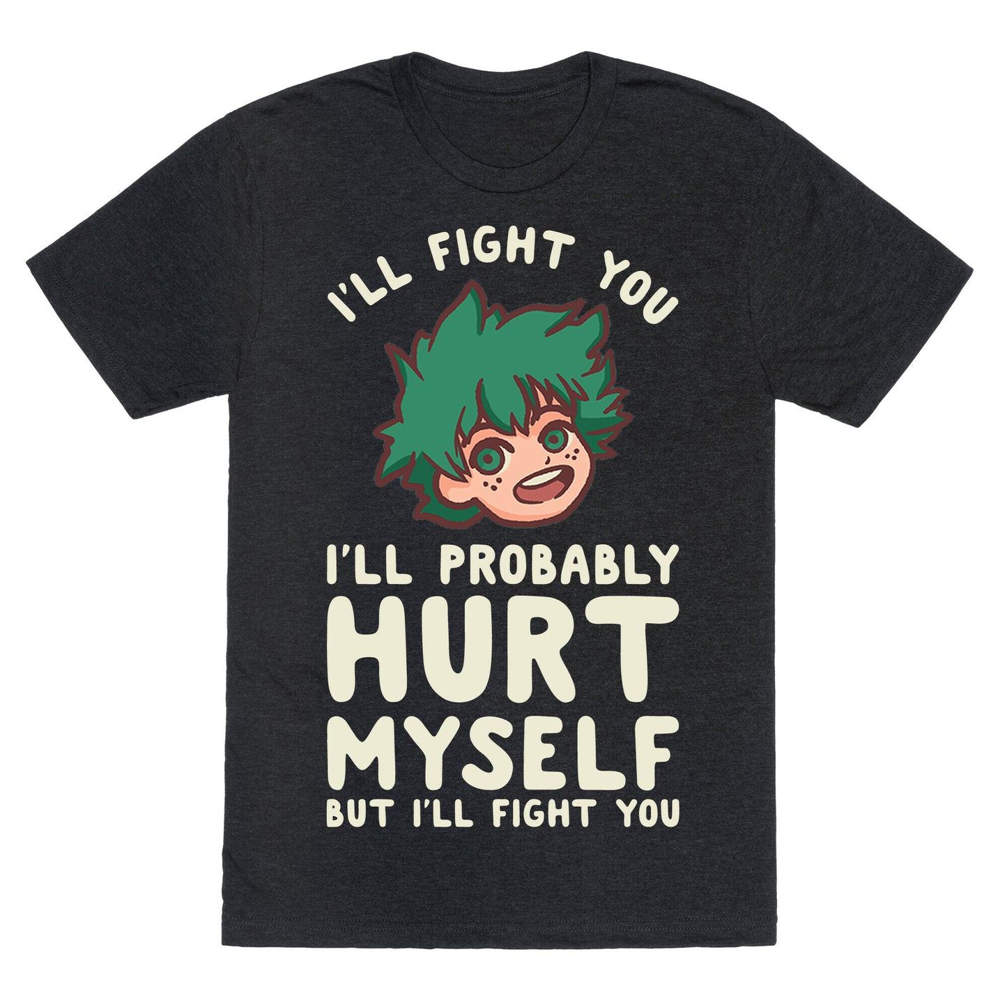 I'll Fight You I'll Probably Hurt Myself  But I'll Fight You Midoriya Unisex Triblend Tee