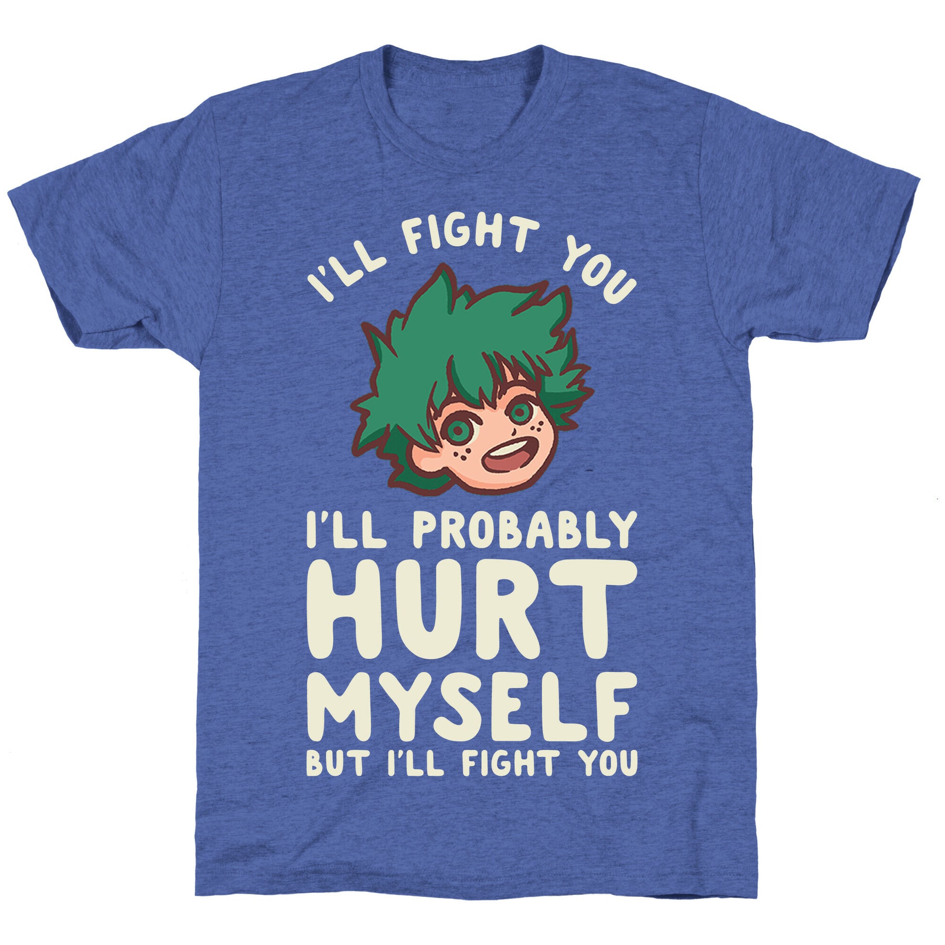 I'll Fight You I'll Probably Hurt Myself  But I'll Fight You Midoriya Unisex Triblend Tee