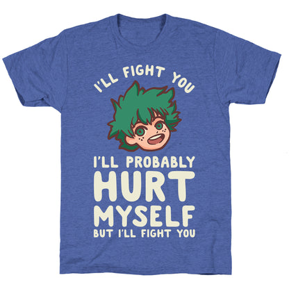 I'll Fight You I'll Probably Hurt Myself  But I'll Fight You Midoriya Unisex Triblend Tee