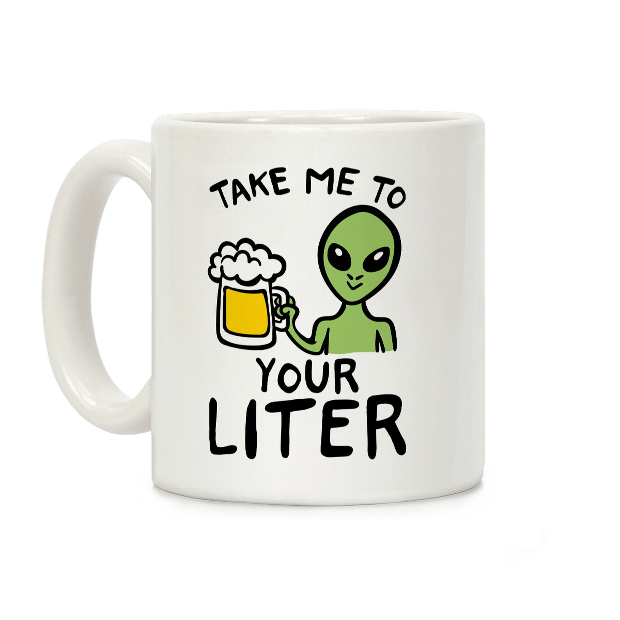 Take Me To Your Liter Alien Beer Parody Coffee Mug