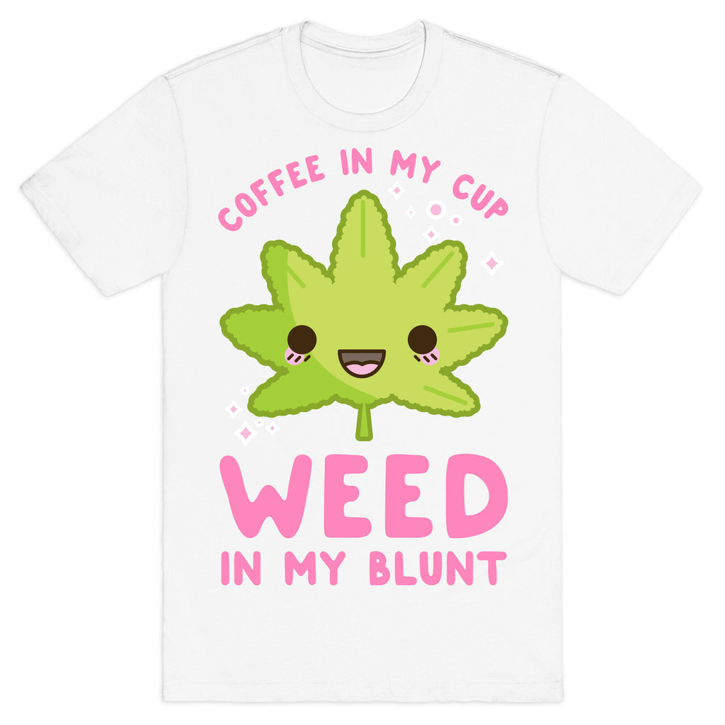 Coffee in my Cup Weed in my Blunt T-Shirt