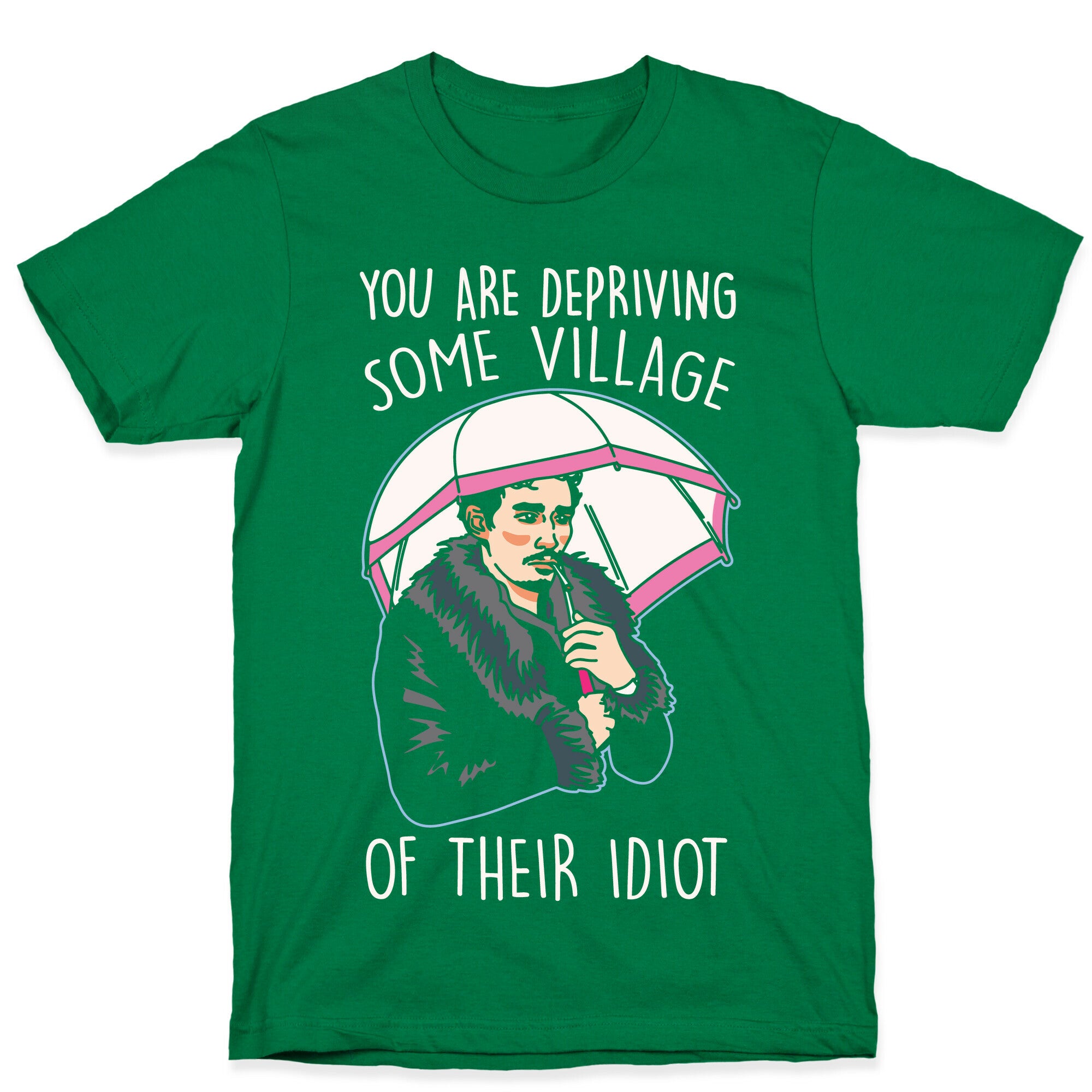 You Are Depriving Some Village of Their Idiot Quote Parody White Print T-Shirt