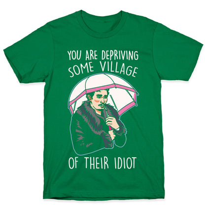 You Are Depriving Some Village of Their Idiot Quote Parody White Print T-Shirt