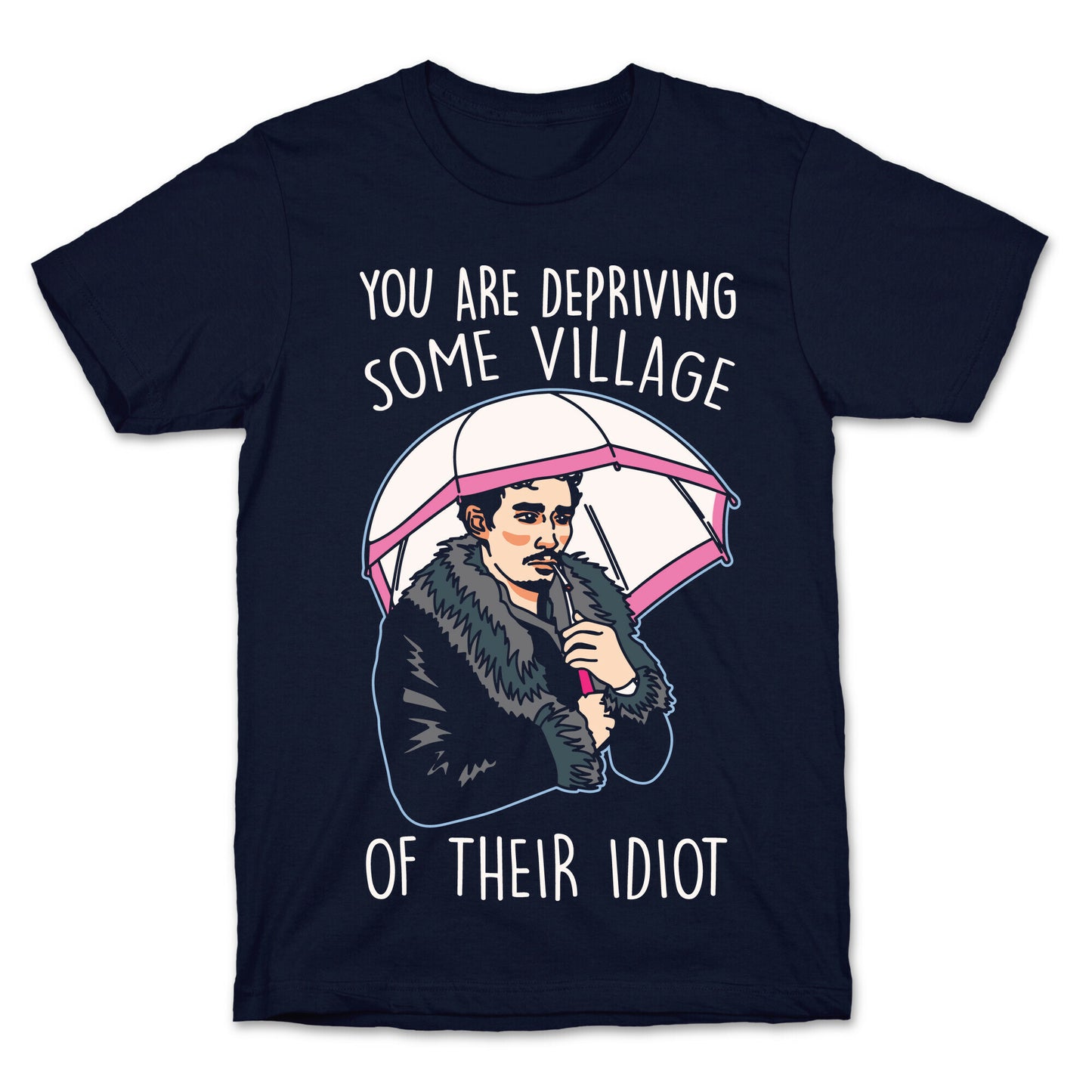 You Are Depriving Some Village of Their Idiot Quote Parody White Print T-Shirt
