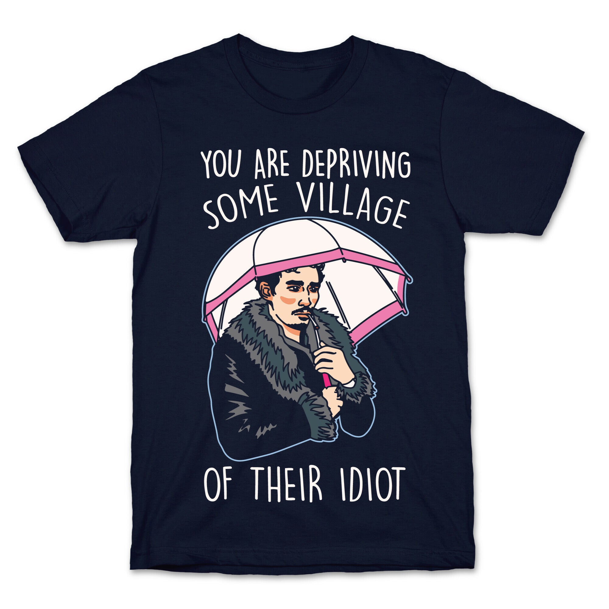 You Are Depriving Some Village of Their Idiot Quote Parody White Print T-Shirt