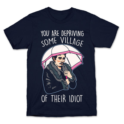 You Are Depriving Some Village of Their Idiot Quote Parody White Print T-Shirt
