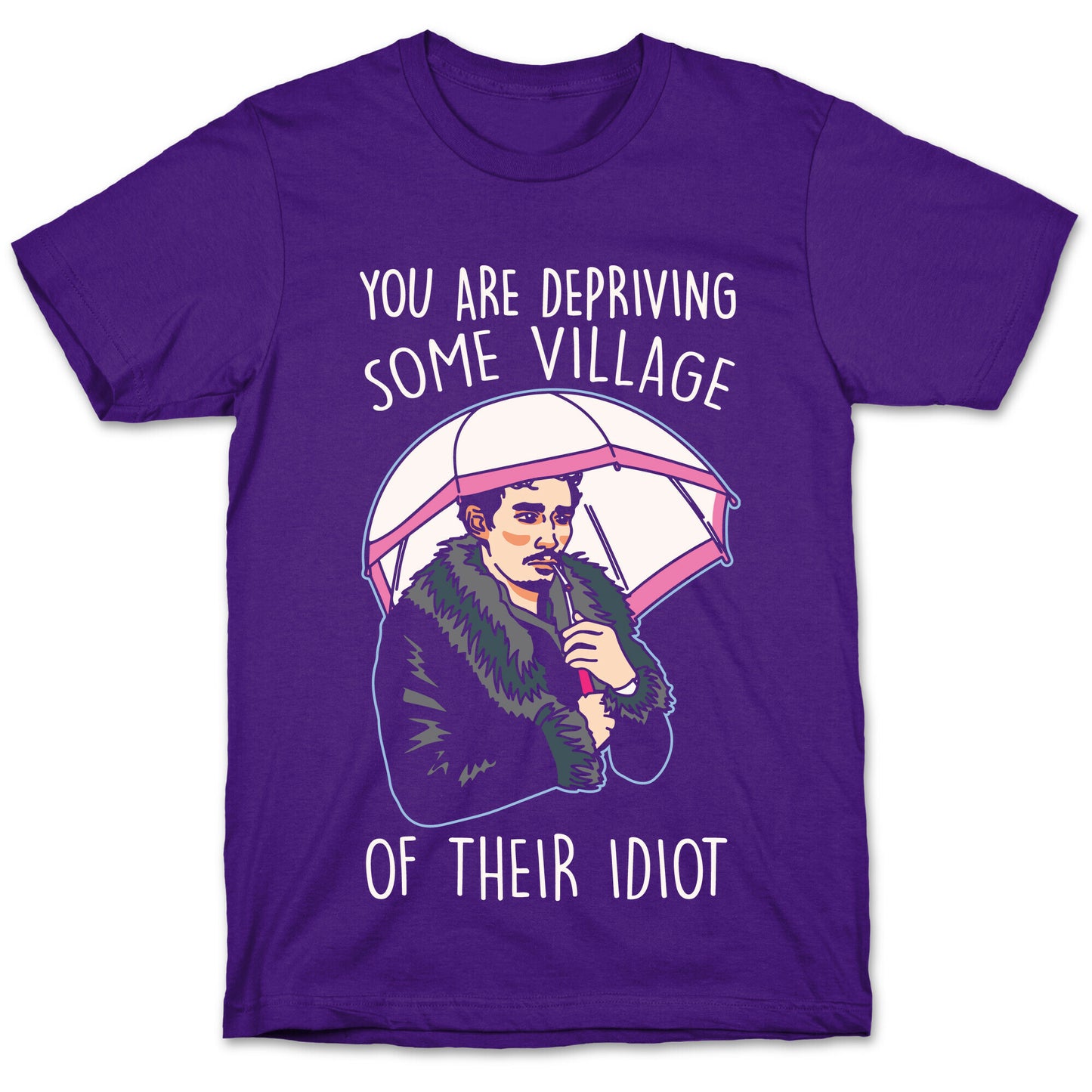 You Are Depriving Some Village of Their Idiot Quote Parody White Print T-Shirt