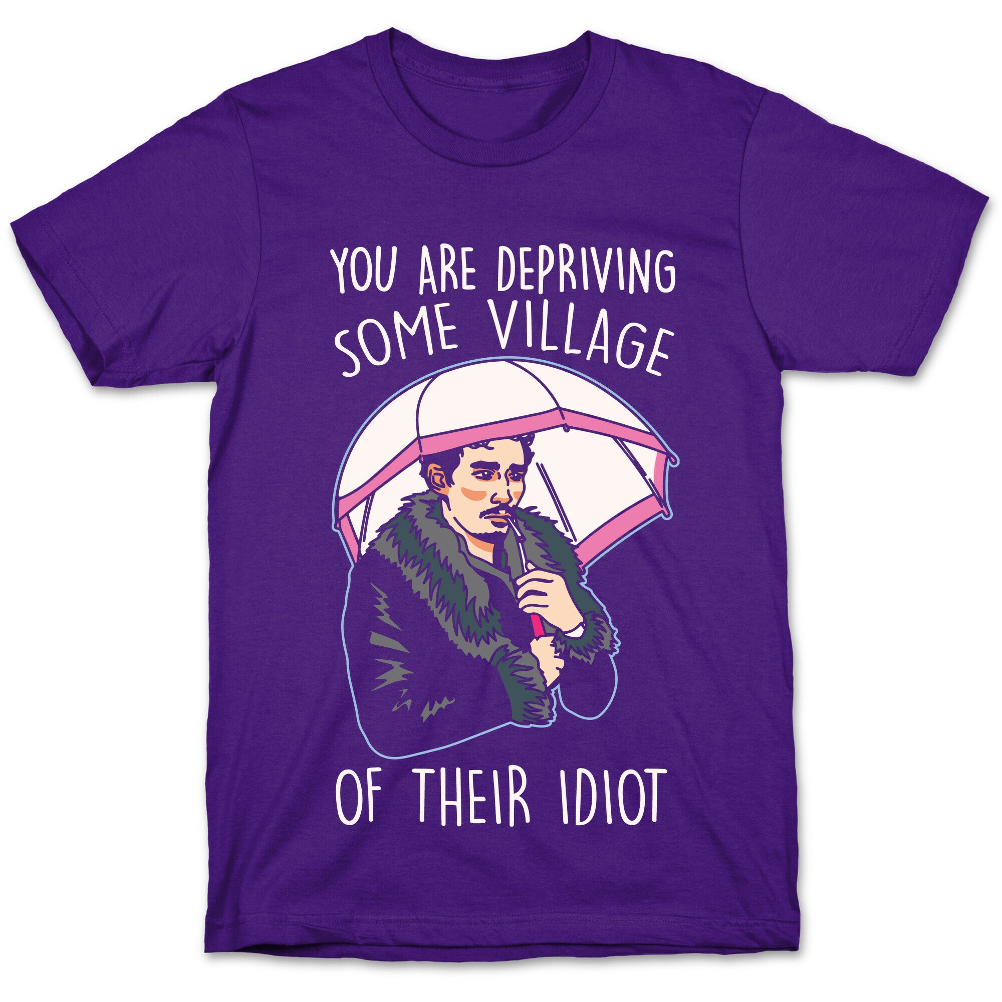 You Are Depriving Some Village of Their Idiot Quote Parody White Print T-Shirt