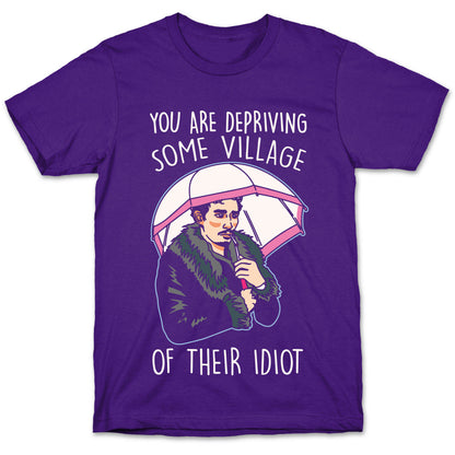 You Are Depriving Some Village of Their Idiot Quote Parody White Print T-Shirt
