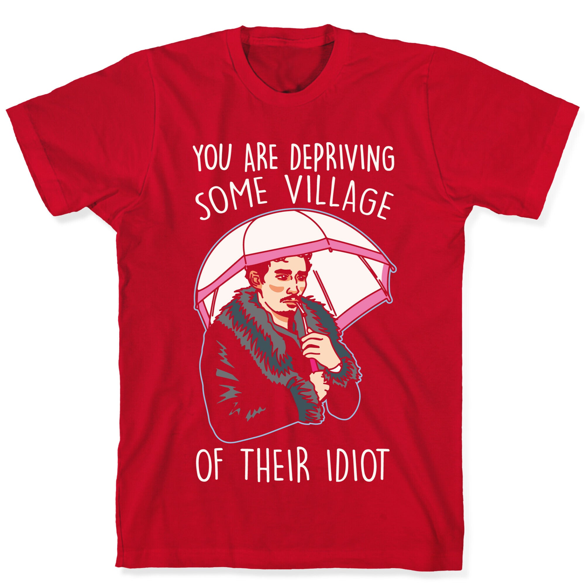You Are Depriving Some Village of Their Idiot Quote Parody White Print T-Shirt