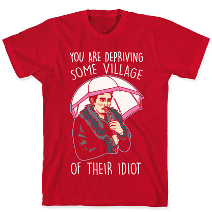 You Are Depriving Some Village of Their Idiot Quote Parody White Print T-Shirt