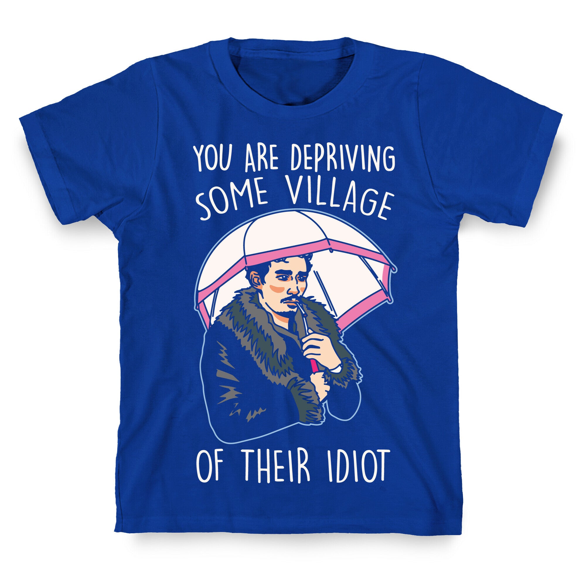 You Are Depriving Some Village of Their Idiot Quote Parody White Print T-Shirt