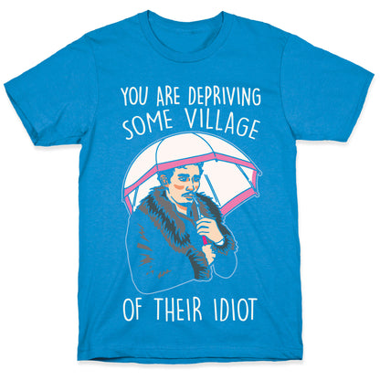 You Are Depriving Some Village of Their Idiot Quote Parody White Print T-Shirt