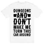 Dungeons and Don't Make Me Turn This Car Around  T-Shirt