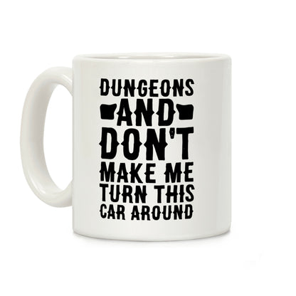Dungeons and Don't Make Me Turn This Car Around Coffee Mug