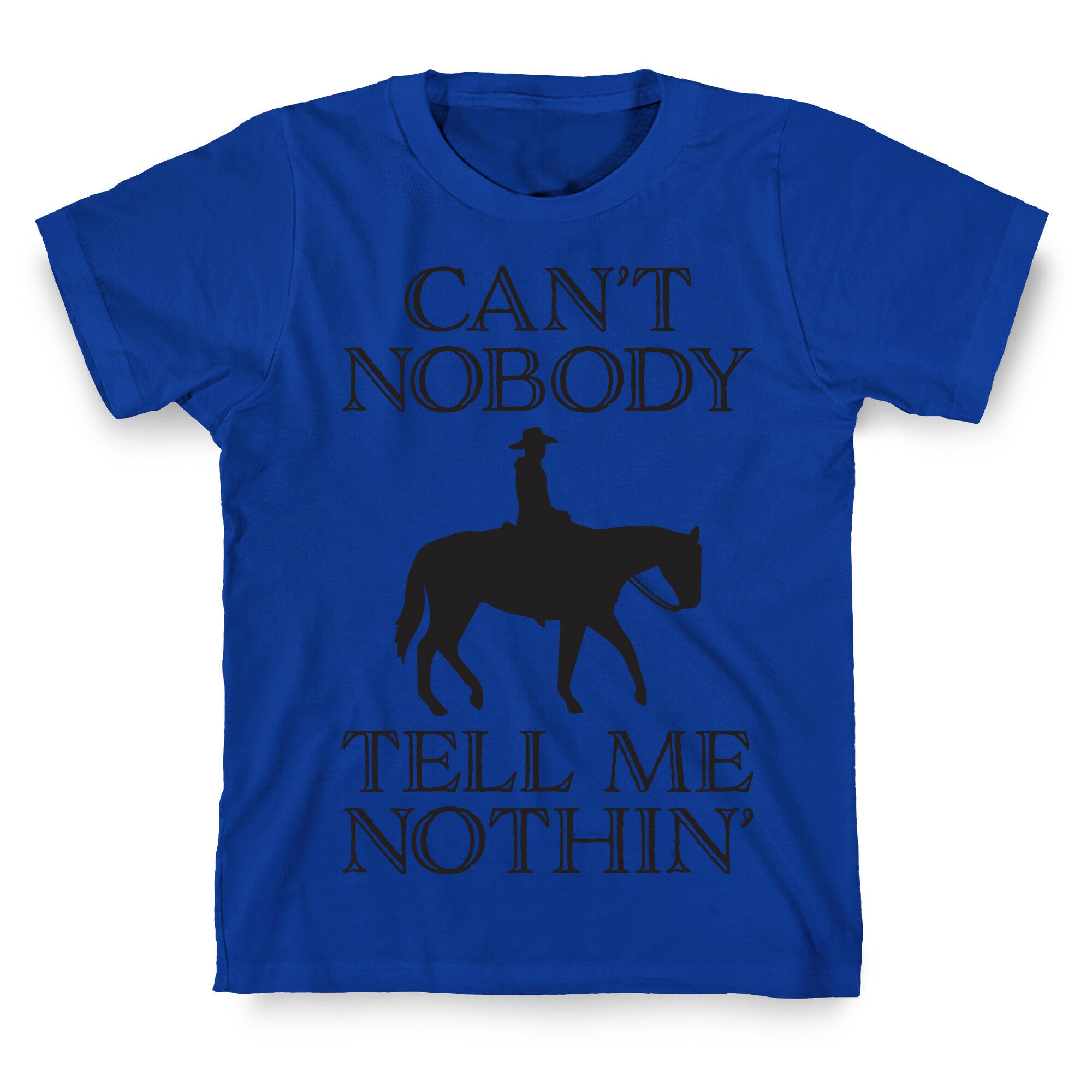 Can't Nobody Tell Me Nothin' Cowboy T-Shirt