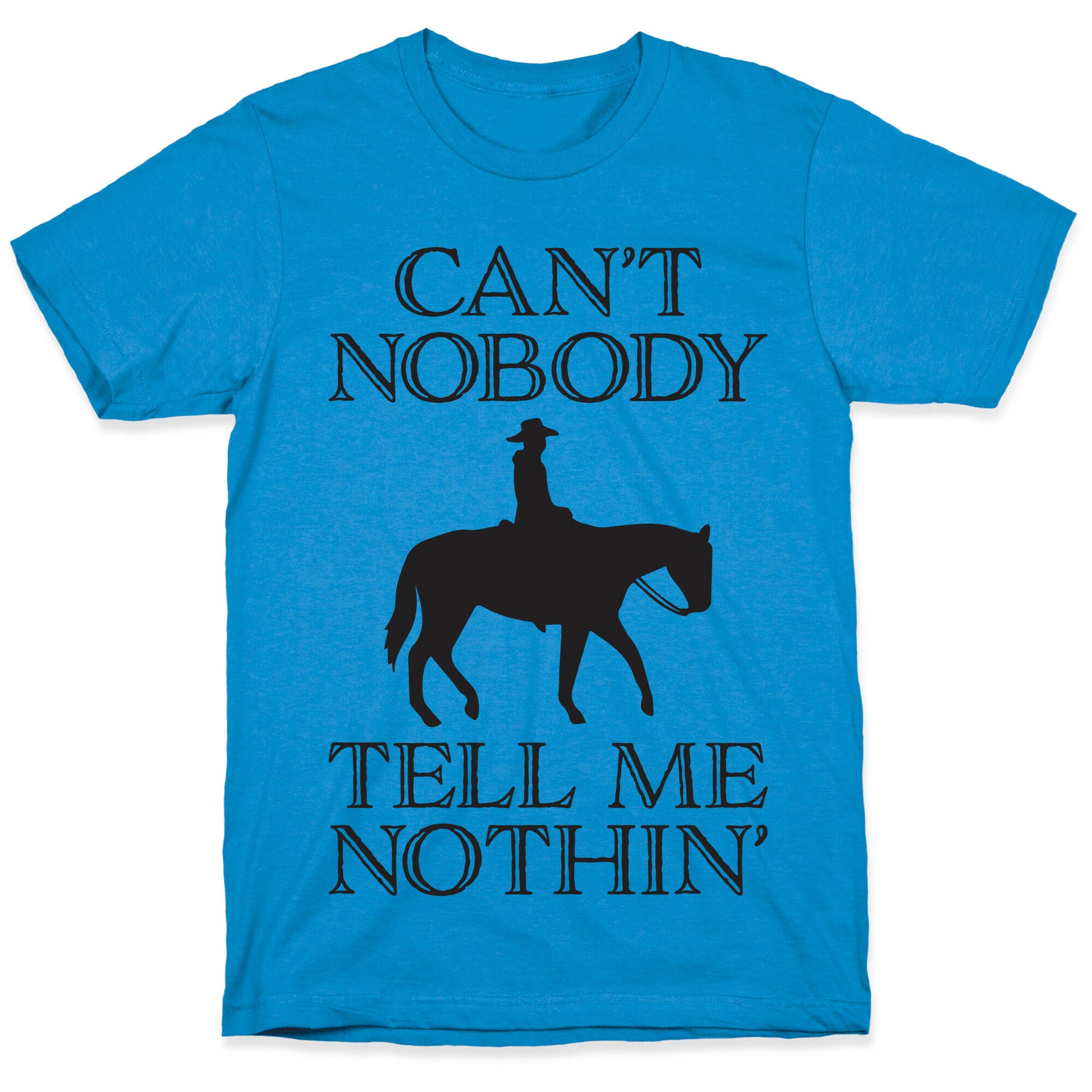 Can't Nobody Tell Me Nothin' Cowboy T-Shirt