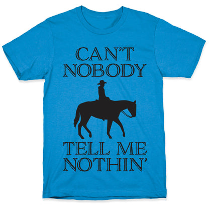 Can't Nobody Tell Me Nothin' Cowboy T-Shirt