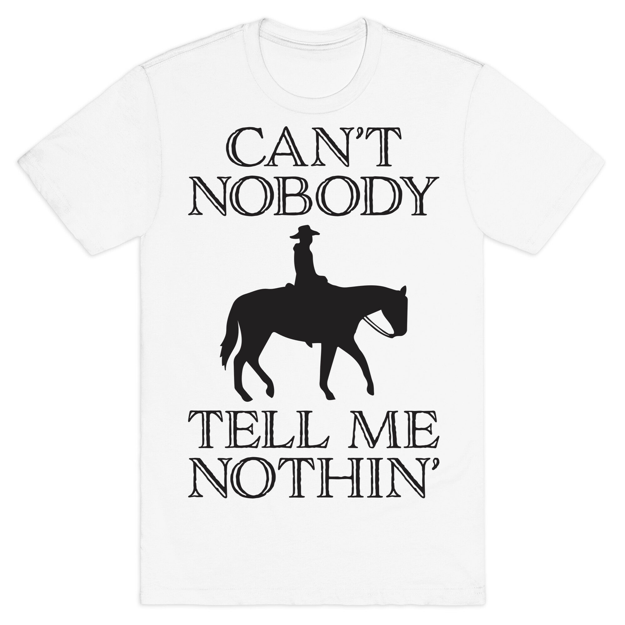 Can't Nobody Tell Me Nothin' Cowboy T-Shirt