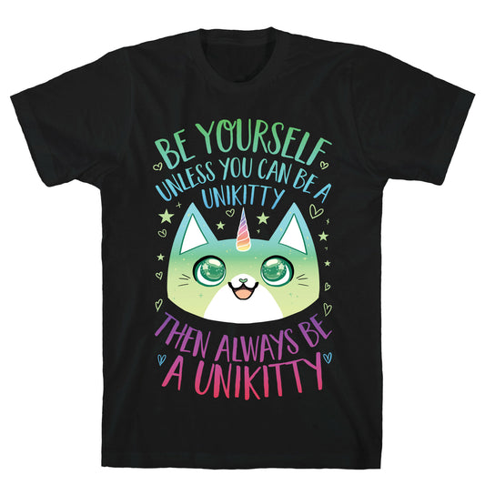 Be Yourself, Unless You Can Be A Unikitty T-Shirt