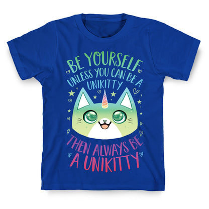 Be Yourself, Unless You Can Be A Unikitty T-Shirt